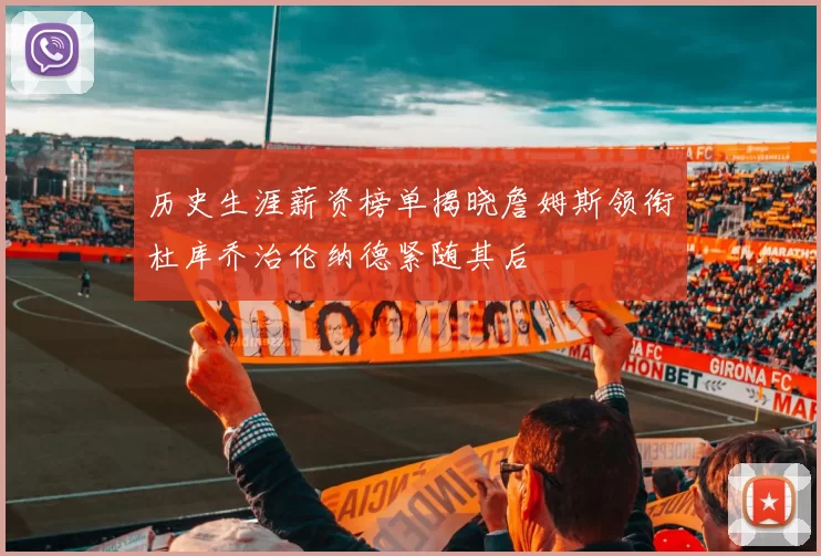 历史生涯薪资榜单揭晓詹姆斯领衔杜库乔治伦纳德紧随其后
